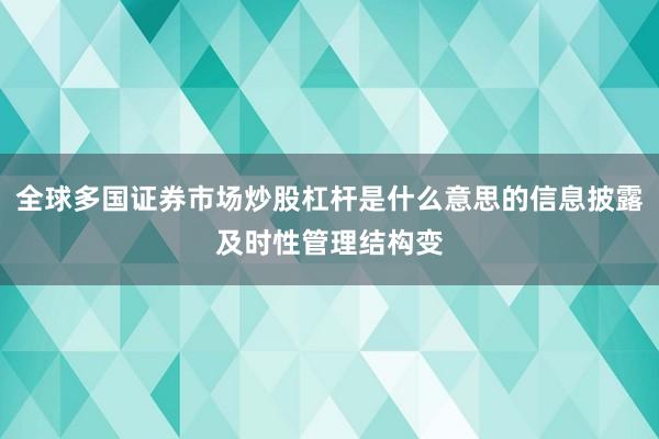 全球多国证券市场炒股杠杆是什么意思的信息披露及时性管理结构变