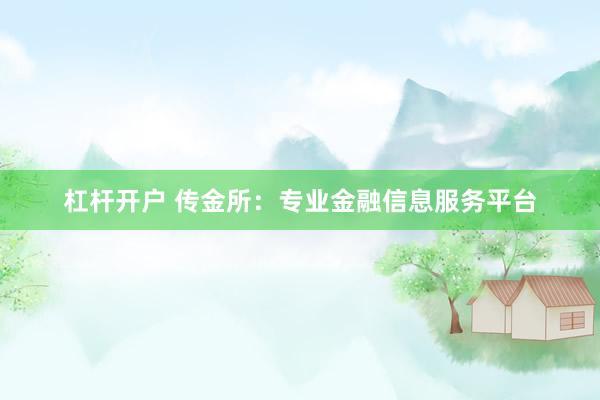 杠杆开户 传金所：专业金融信息服务平台