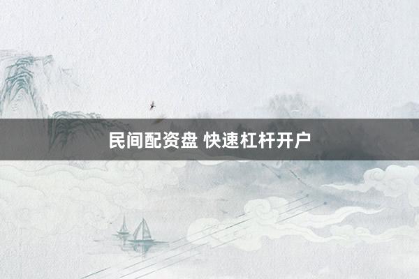 民间配资盘 快速杠杆开户